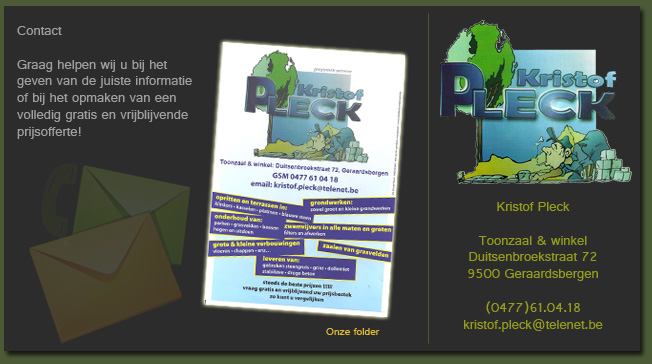 Contact Kristof Pleck, toonzaal en winkel: Duitsenbroekstraat 72, 9500 Geraardsbergen. Tel. 0477 61 04 18, kristof.pleck@telenet.be. Gratis en vrijblijvende prijsofferte.